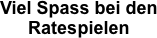 Viel Spass bei den