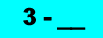   3 - __